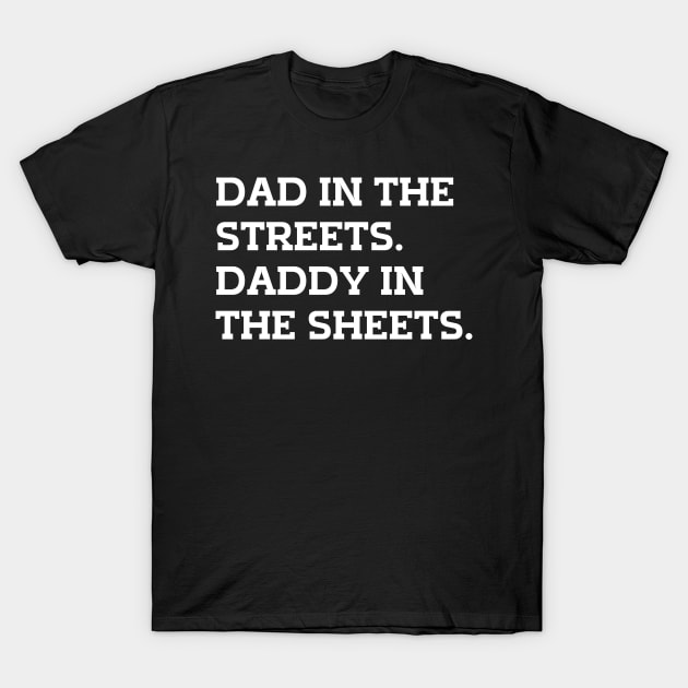 Dad In The Streets Daddy In The Sheets T-Shirt by mdr design